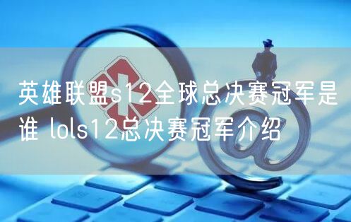 英雄联盟s12全球总决赛冠军是谁 lols12总决赛冠军介绍