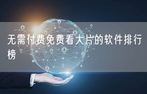 无需付费免费看大片的软件排行榜