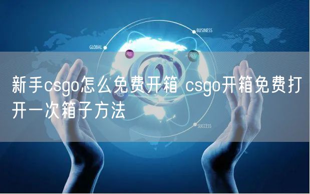 新手csgo怎么免费开箱 csgo开箱免费打开一次箱子方法