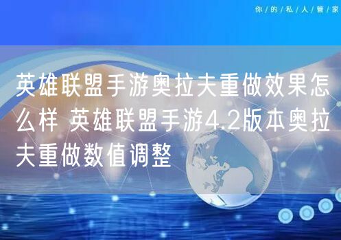 英雄联盟手游奥拉夫重做效果怎么样 英雄联盟手游4.2版本奥拉夫重做数值调整
