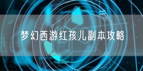 梦幻西游红孩儿副本攻略