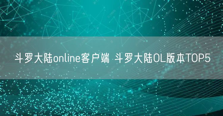 斗罗大陆online客户端 斗罗大陆OL版本TOP5