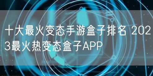 十大最火变态手游盒子排名 2023最火热变态盒子APP