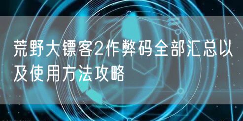 荒野大镖客2作弊码全部汇总以及使用方法攻略