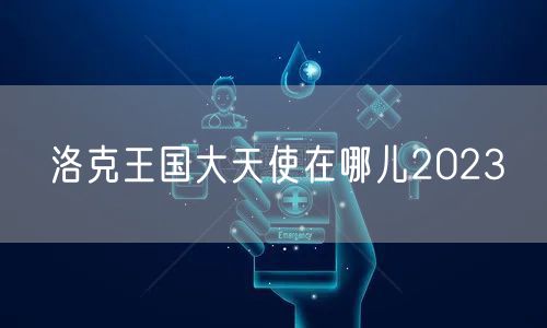 洛克王国大天使在哪儿2023