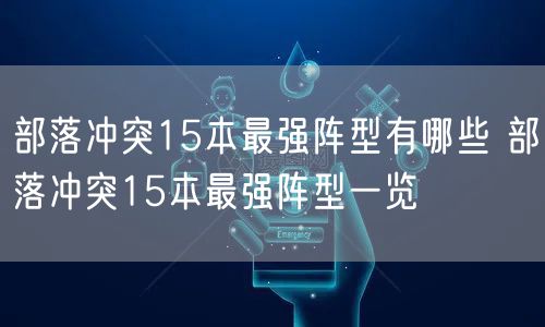 部落冲突15本最强阵型有哪些 部落冲突15本最强阵型一览