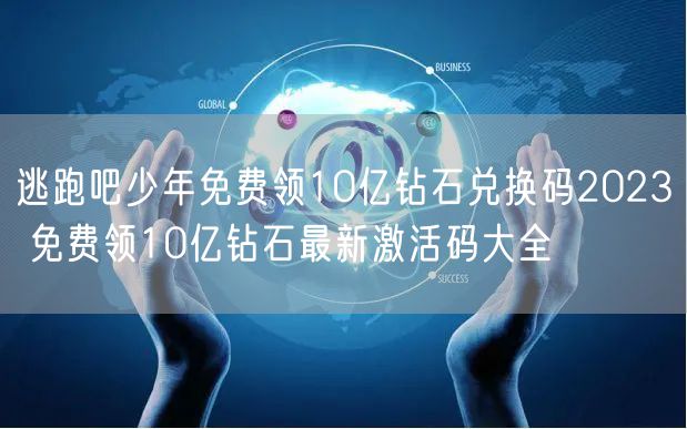 逃跑吧少年免费领10亿钻石兑换码2023 免费领10亿钻石最新激活码大全