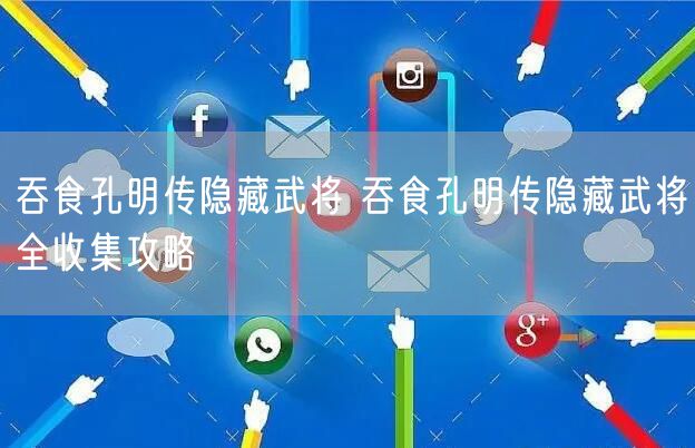吞食孔明传隐藏武将 吞食孔明传隐藏武将全收集攻略