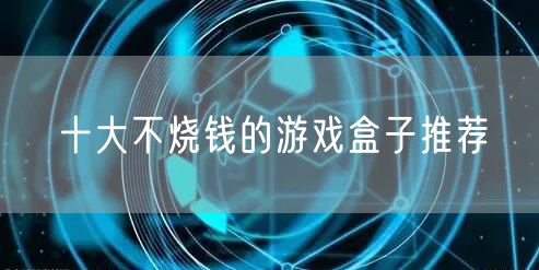 十大不烧钱的游戏盒子推荐