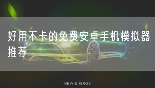 好用不卡的免费安卓手机模拟器推荐