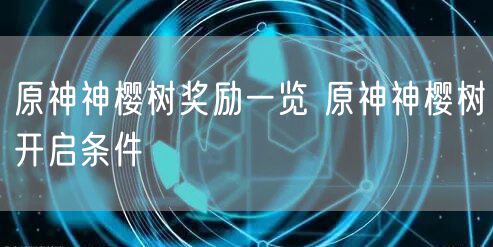 原神神樱树奖励一览 原神神樱树开启条件