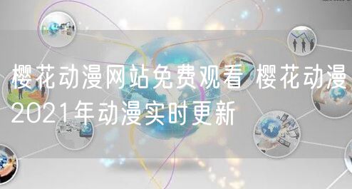 樱花动漫网站免费观看 樱花动漫2021年动漫实时更新