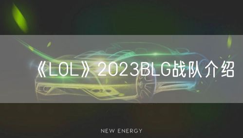《LOL》2023BLG战队介绍