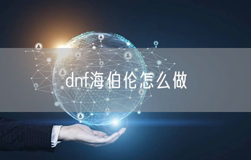 dnf海伯伦怎么做