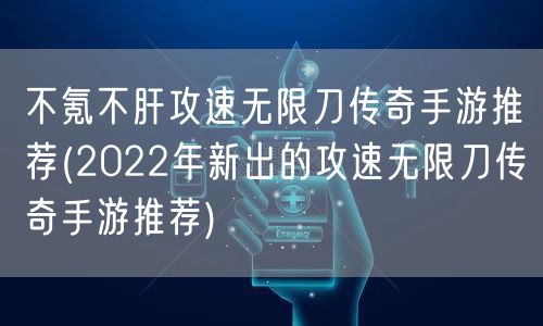 不氪不肝攻速无限刀传奇手游推荐(2022年新出的攻速无限刀传奇手游推荐)