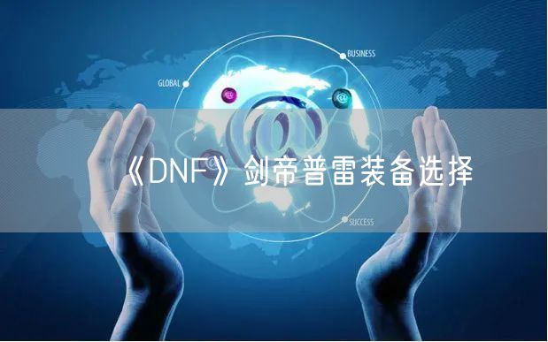 《DNF》剑帝普雷装备选择