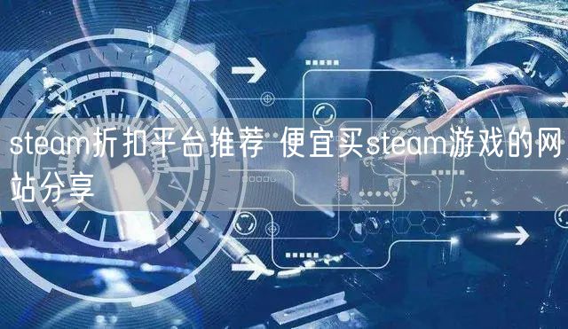 steam折扣平台推荐 便宜买steam游戏的网站分享