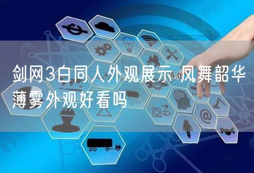 剑网3白同人外观展示 凤舞韶华薄雾外观好看吗