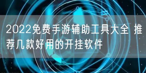 2022免费手游辅助工具大全 推荐几款好用的开挂软件