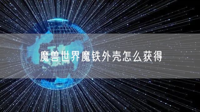 魔兽世界魔铁外壳怎么获得