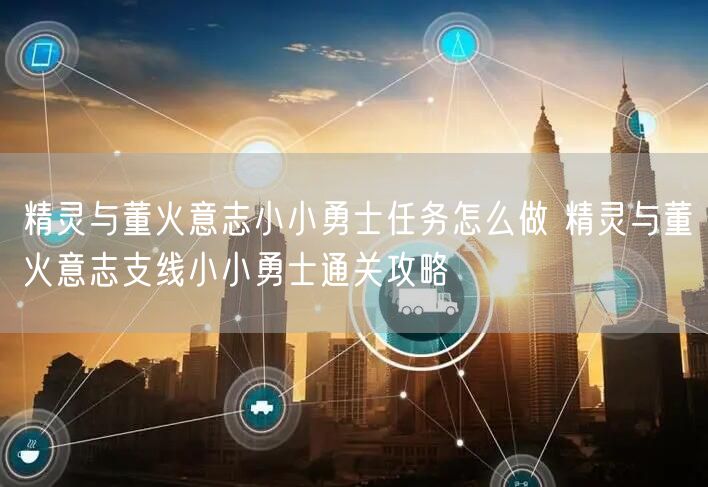 精灵与董火意志小小勇士任务怎么做 精灵与董火意志支线小小勇士通关攻略