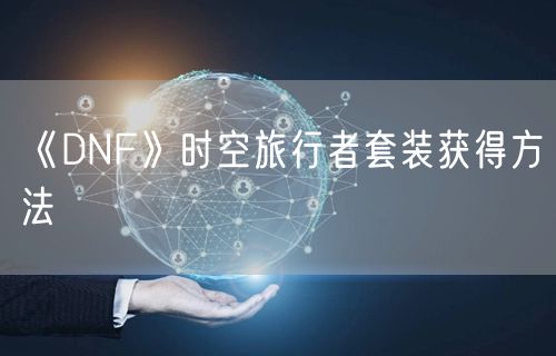 《DNF》时空旅行者套装获得方法