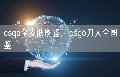 csgo全皮肤图鉴，csgo刀大全图鉴