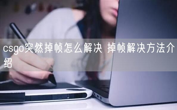 csgo突然掉帧怎么解决 掉帧解决方法介绍