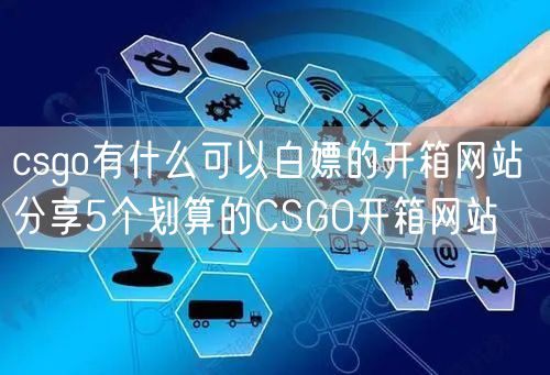 csgo有什么可以白嫖的开箱网站 分享5个划算的CSGO开箱网站