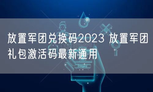 放置军团兑换码2023 放置军团礼包激活码最新通用