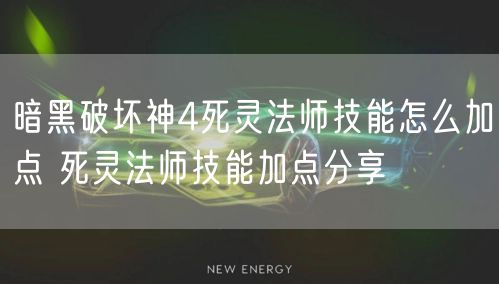 暗黑破坏神4死灵法师技能怎么加点 死灵法师技能加点分享