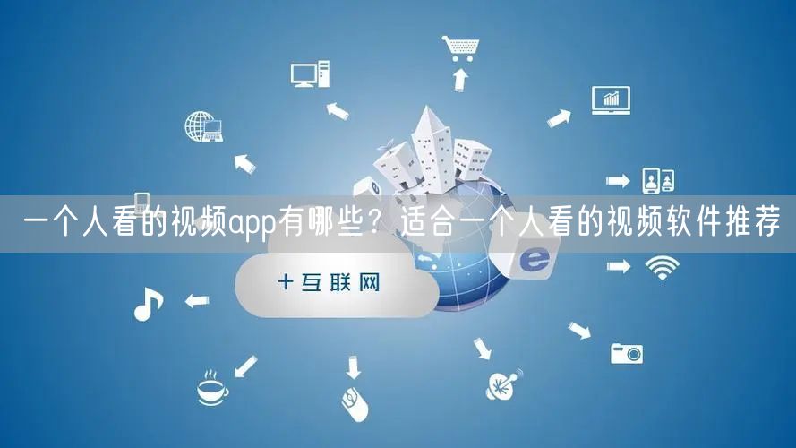 一个人看的视频app有哪些？适合一个人看的视频软件推荐