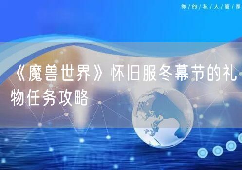 《魔兽世界》怀旧服冬幕节的礼物任务攻略