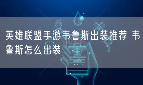 英雄联盟手游韦鲁斯出装推荐 韦鲁斯怎么出装