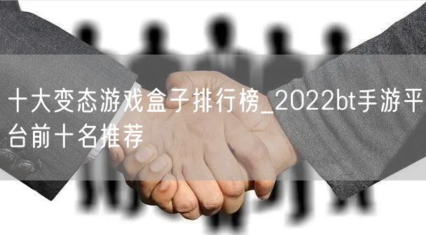 十大变态游戏盒子排行榜_2022bt手游平台前十名推荐