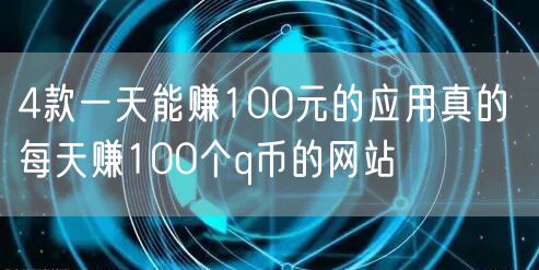 4款一天能赚100元的应用真的 每天赚100个q币的网站