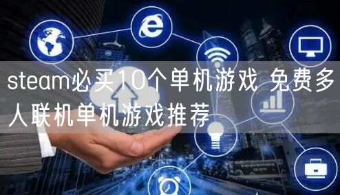 steam必买10个单机游戏 免费多人联机单机游戏推荐