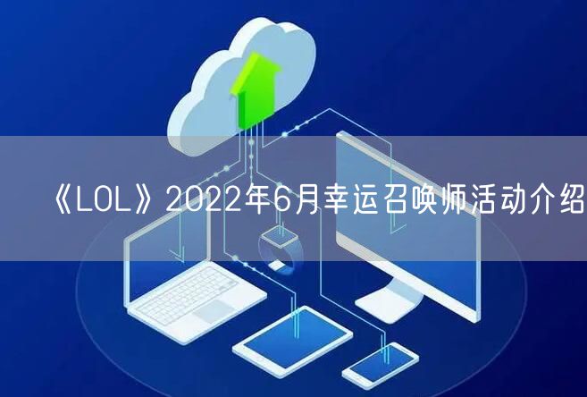 《LOL》2022年6月幸运召唤师活动介绍
