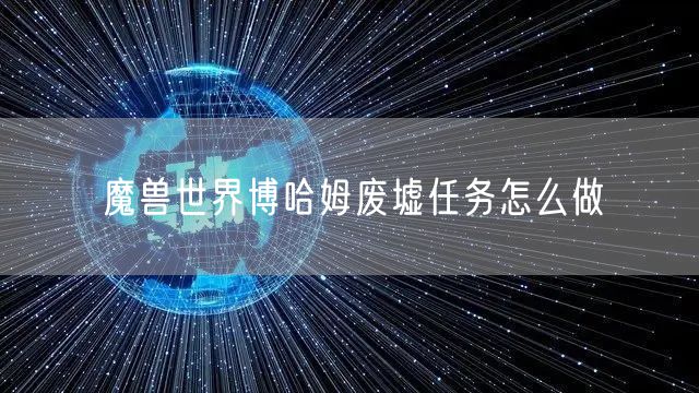 魔兽世界博哈姆废墟任务怎么做