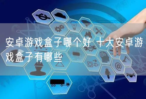 安卓游戏盒子哪个好 十大安卓游戏盒子有哪些