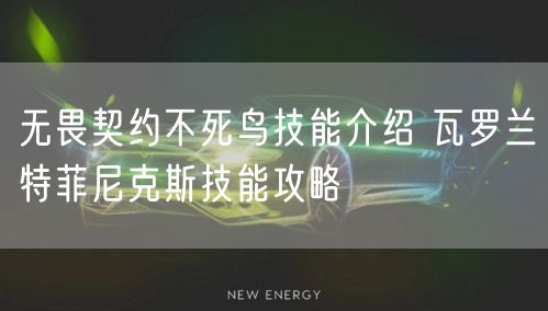 无畏契约不死鸟技能介绍 瓦罗兰特菲尼克斯技能攻略