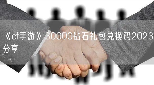 《cf手游》30000钻石礼包兑换码2023分享