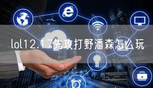 lol12.17先攻打野潘森怎么玩