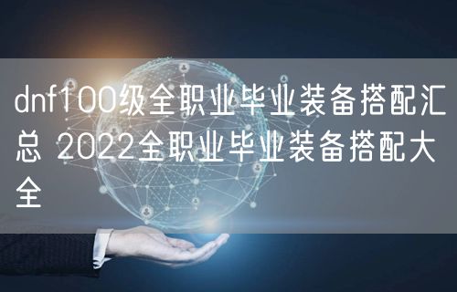 dnf100级全职业毕业装备搭配汇总 2022全职业毕业装备搭配大全