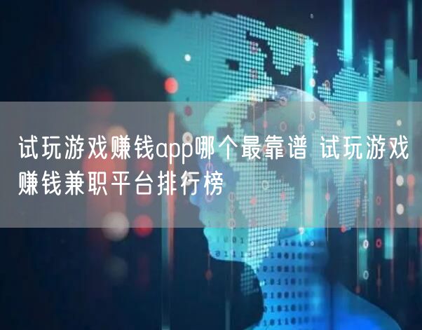 试玩游戏赚钱app哪个最靠谱 试玩游戏赚钱兼职平台排行榜