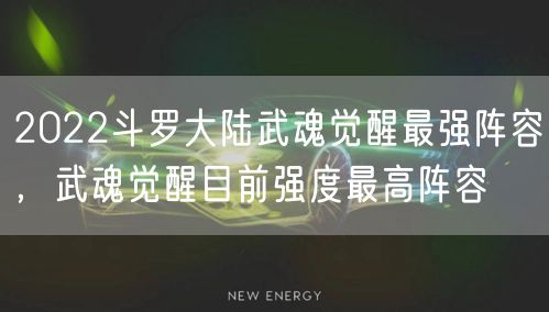 2022斗罗大陆武魂觉醒最强阵容，武魂觉醒目前强度最高阵容