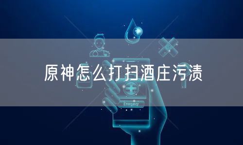 原神怎么打扫酒庄污渍