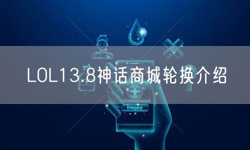 LOL13.8神话商城轮换介绍