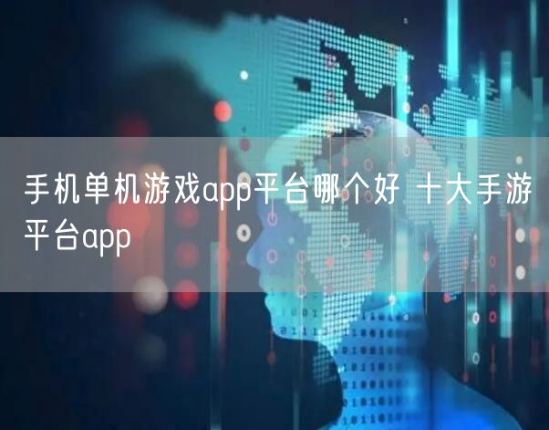 手机单机游戏app平台哪个好 十大手游平台app