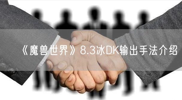 《魔兽世界》8.3冰DK输出手法介绍